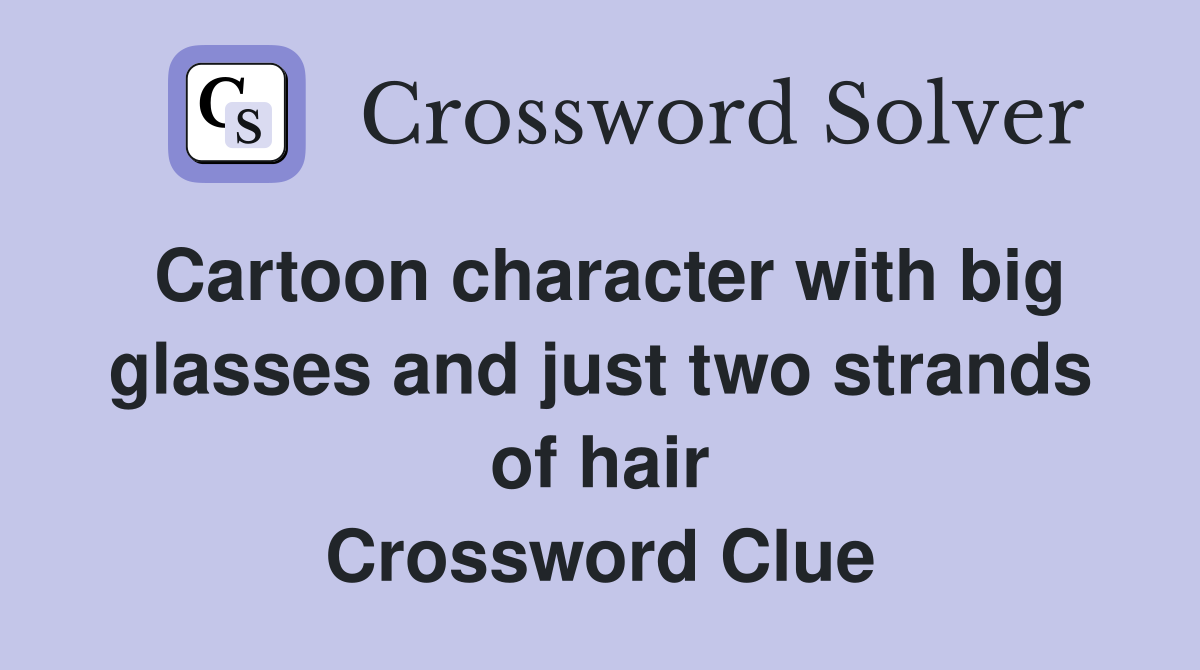 Cartoon character with big glasses and just two strands of hair Crossword Clue