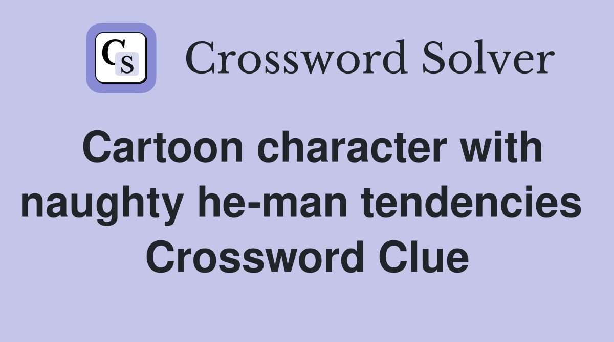 Cartoon character with naughty he-man tendencies  Crossword Clue