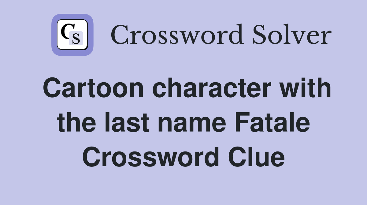 Cartoon character with the last name Fatale Crossword Clue