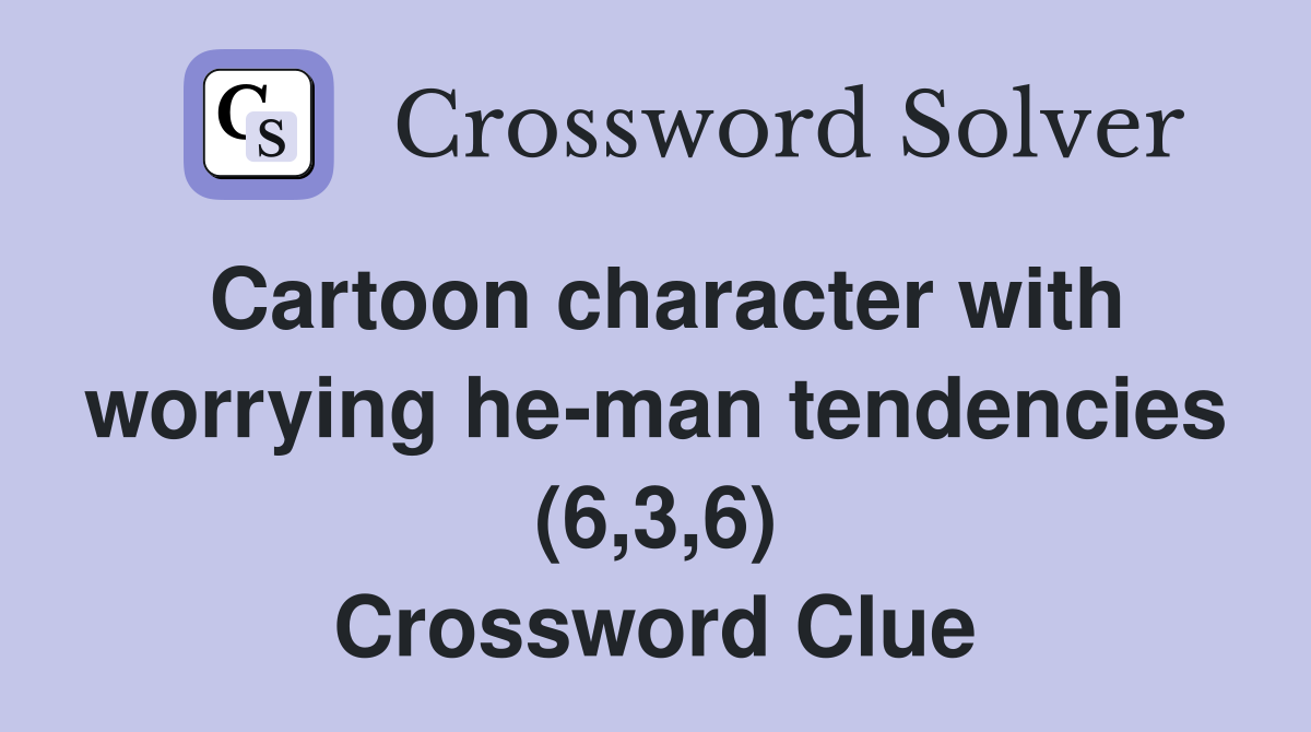 Cartoon character with worrying he-man tendencies (6,3,6) Crossword Clue