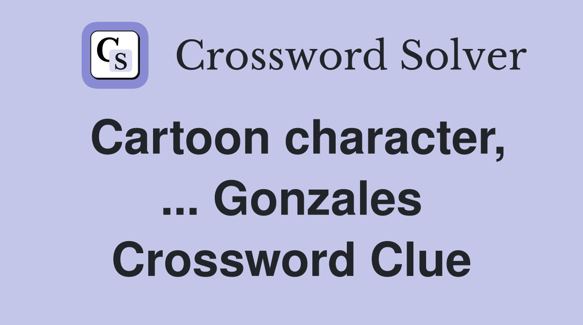 Cartoon character, ... Gonzales Crossword Clue