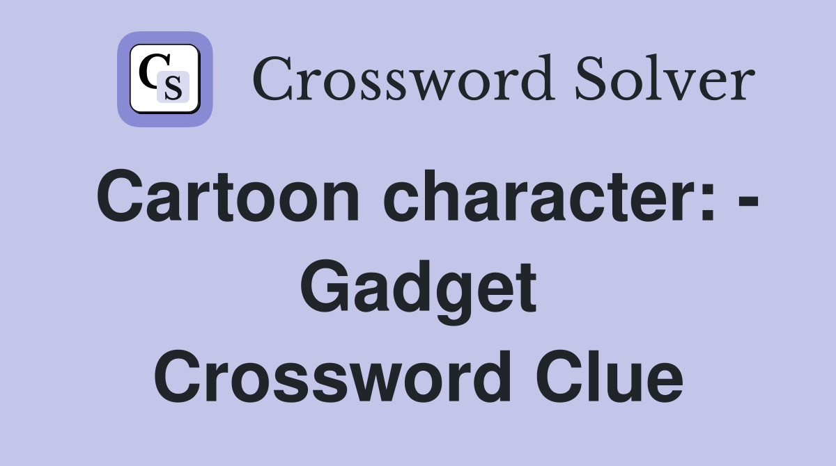 Cartoon character: - Gadget Crossword Clue