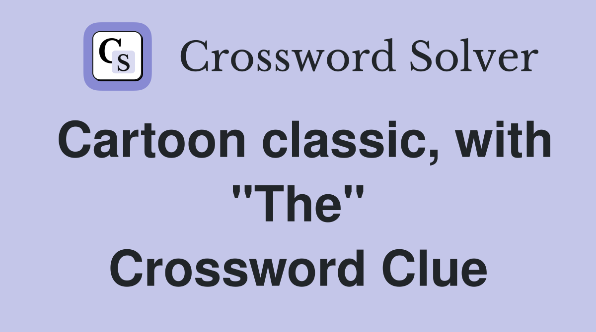Cartoon classic, with "The" Crossword Clue