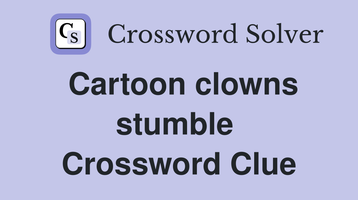 Cartoon clowns stumble  Crossword Clue
