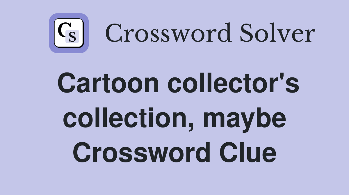 Cartoon collector's collection, maybe Crossword Clue