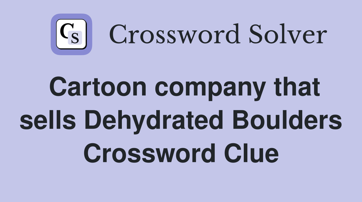 Cartoon company that sells Dehydrated Boulders Crossword Clue
