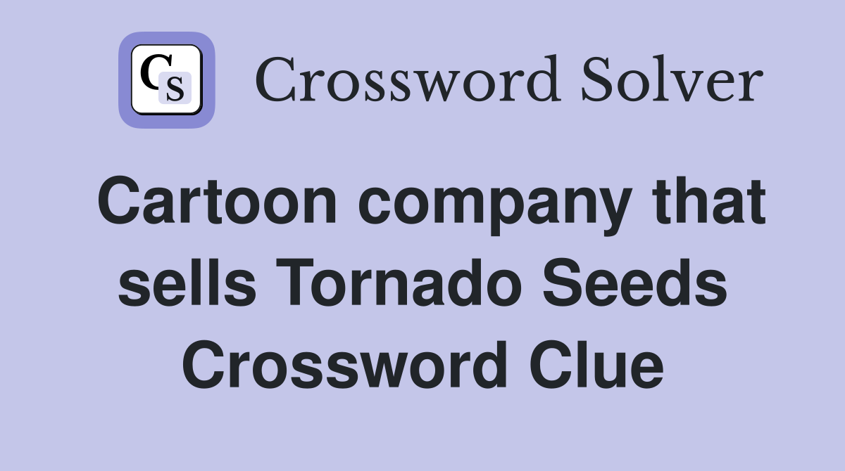 Cartoon company that sells Tornado Seeds Crossword Clue