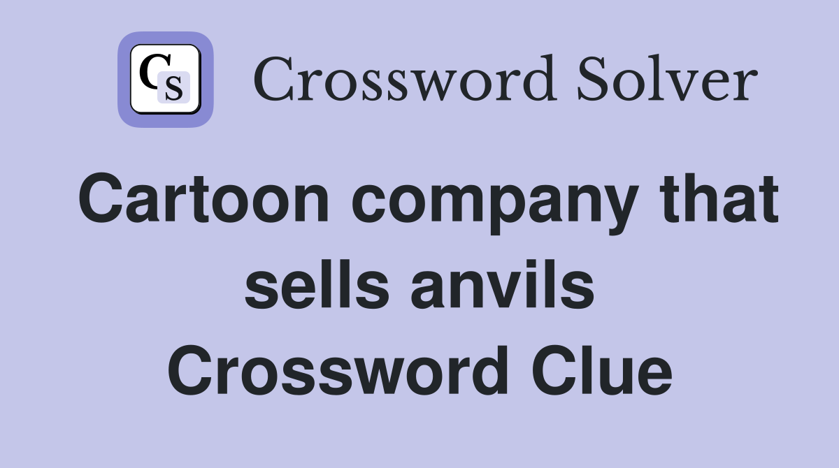 Cartoon company that sells anvils Crossword Clue