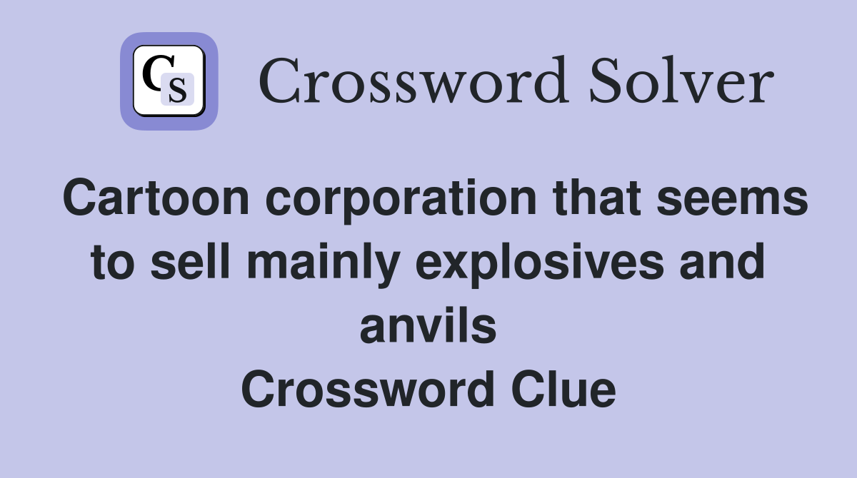 Cartoon corporation that seems to sell mainly explosives and anvils Crossword Clue