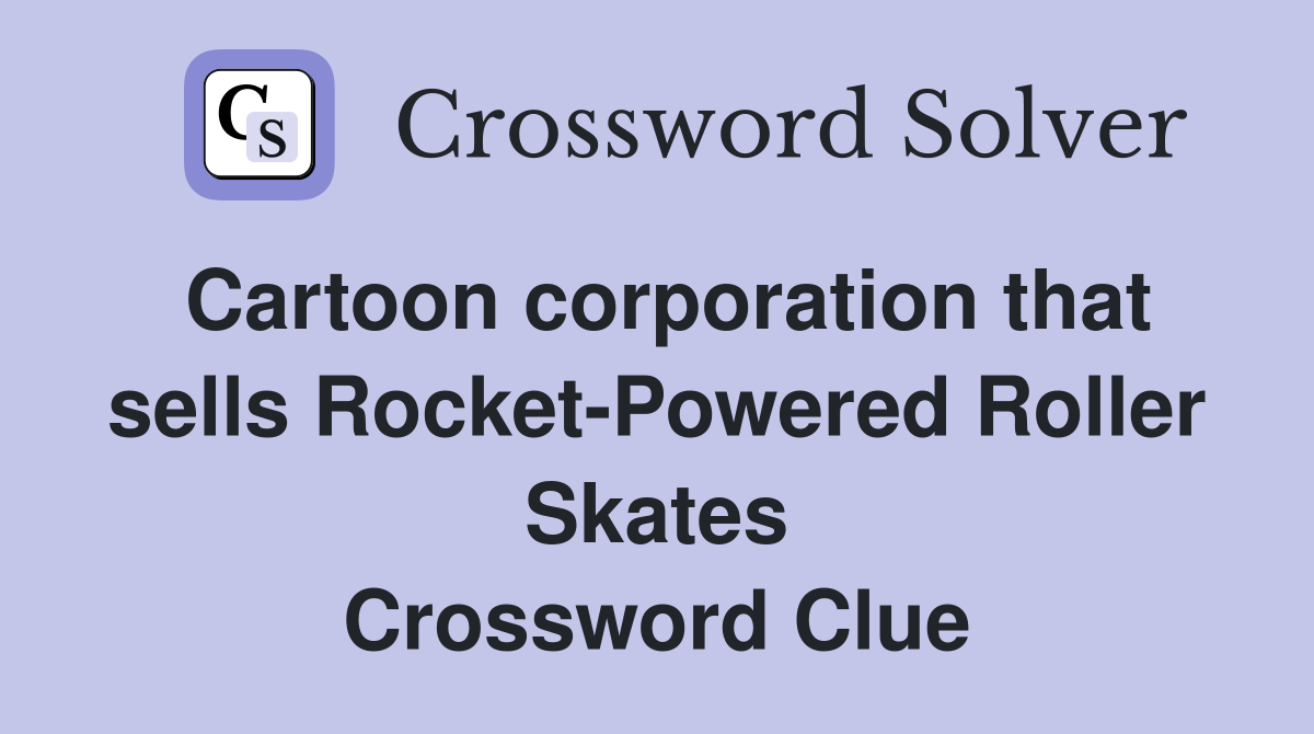 Cartoon corporation that sells Rocket-Powered Roller Skates Crossword Clue