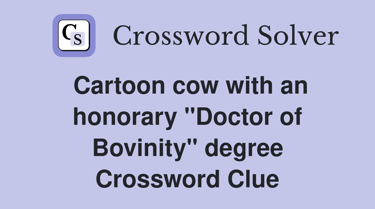 Cartoon cow with an honorary "Doctor of Bovinity" degree Crossword Clue