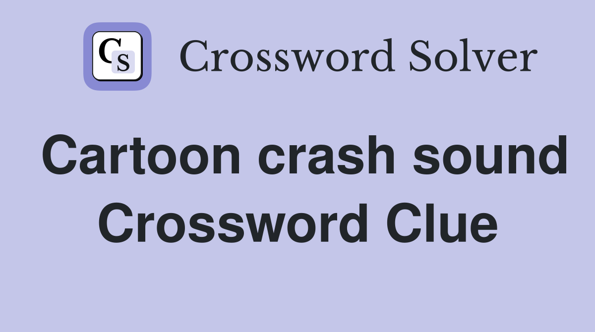 Cartoon crash sound Crossword Clue