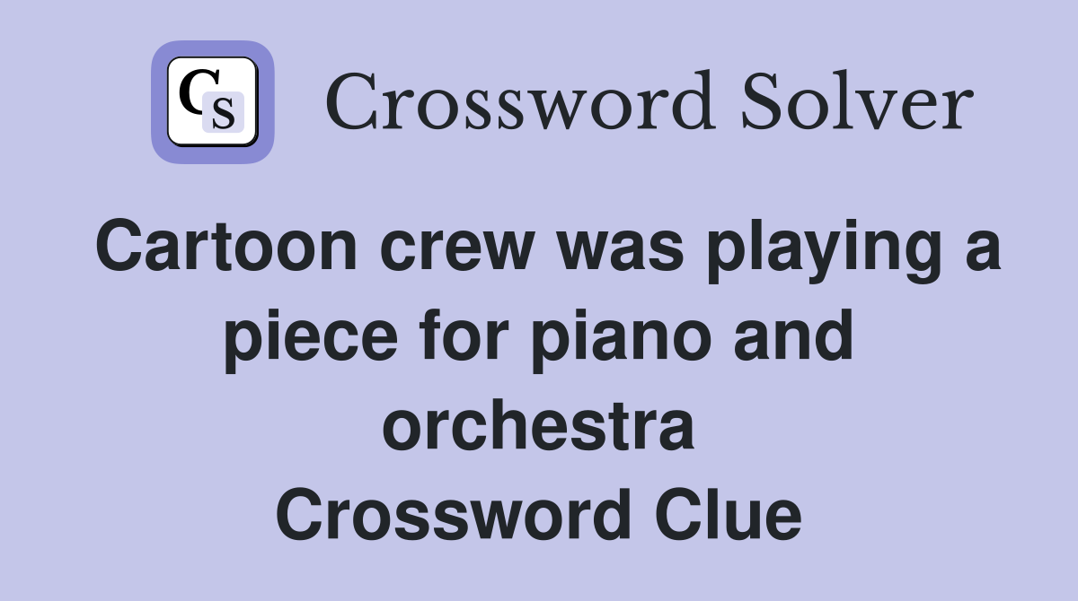 Cartoon crew was playing a piece for piano and orchestra Crossword Clue