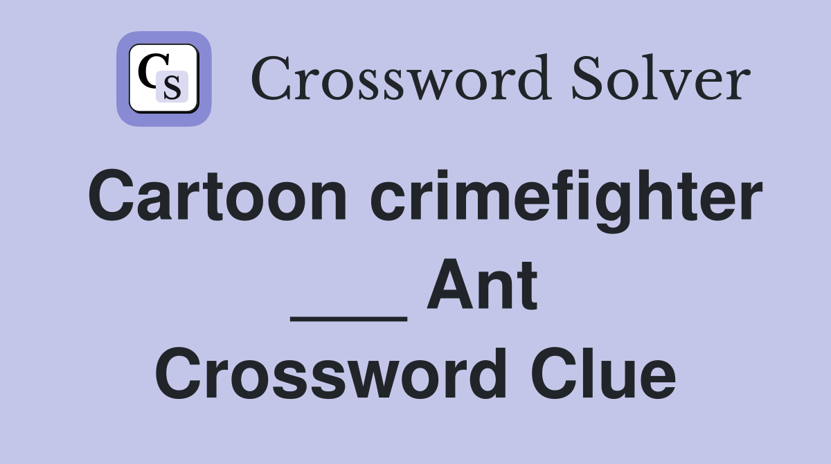Cartoon crimefighter ___ Ant Crossword Clue