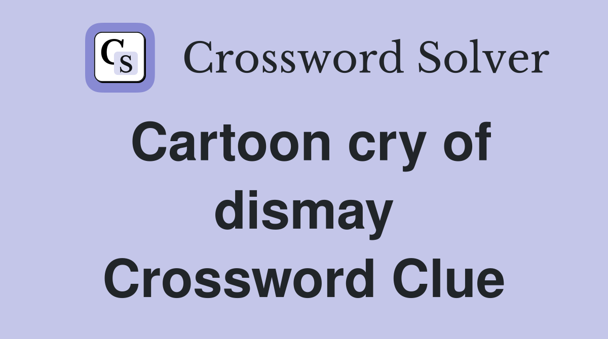 Cartoon cry of dismay Crossword Clue