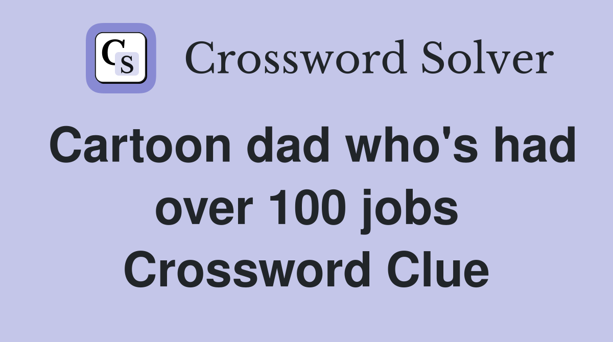 Cartoon dad who's had over 100 jobs Crossword Clue