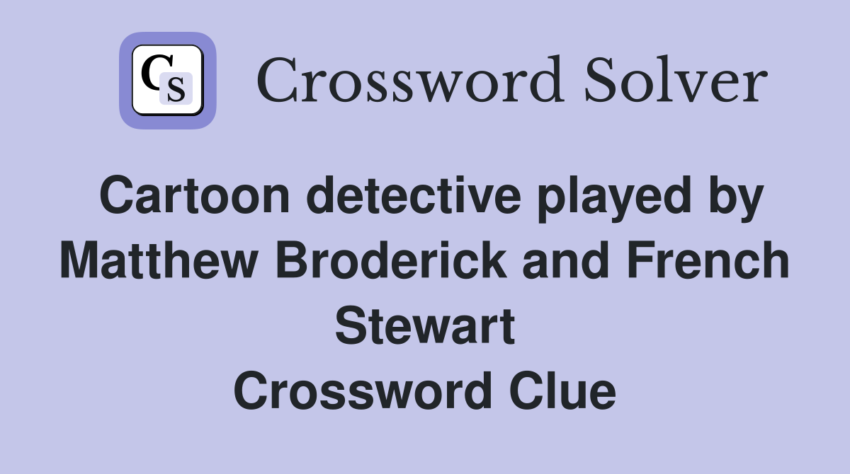 Cartoon detective played by Matthew Broderick and French Stewart Crossword Clue
