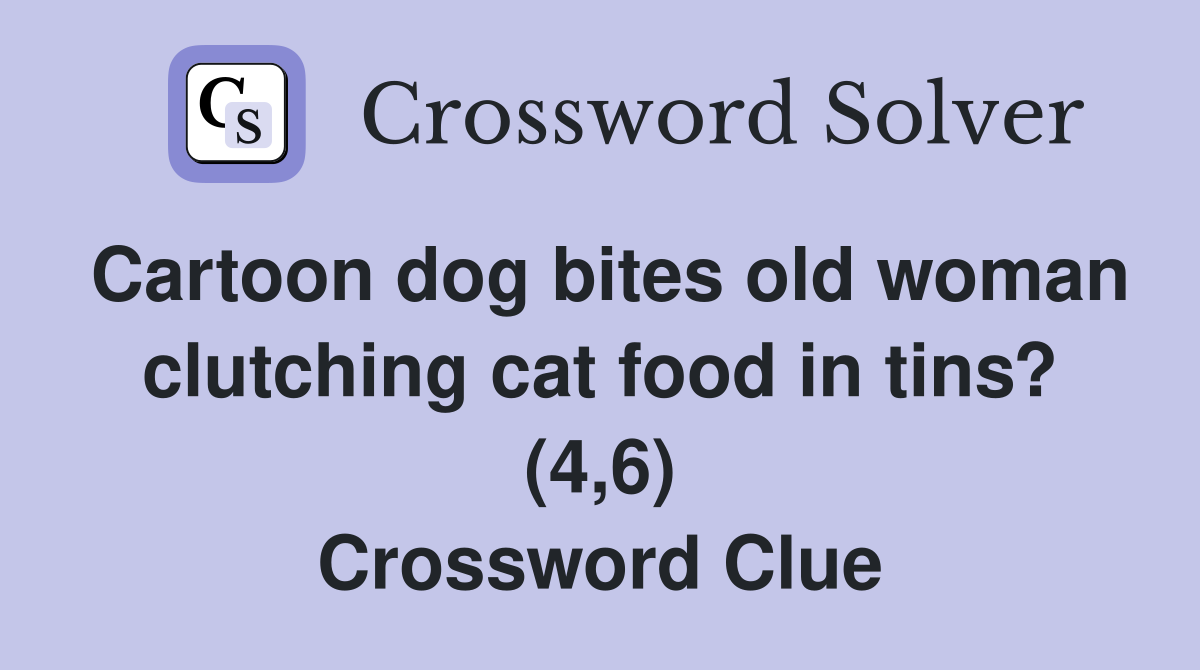Cartoon dog bites old woman clutching cat food in tins? (4,6) Crossword Clue