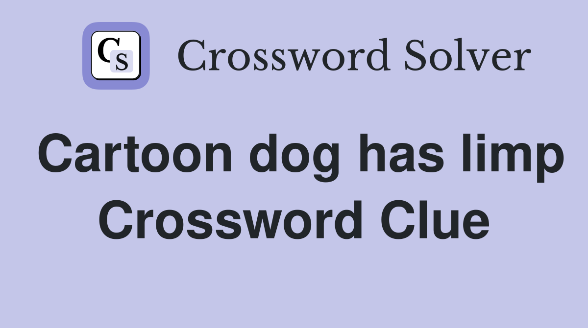 Cartoon dog has limp Crossword Clue