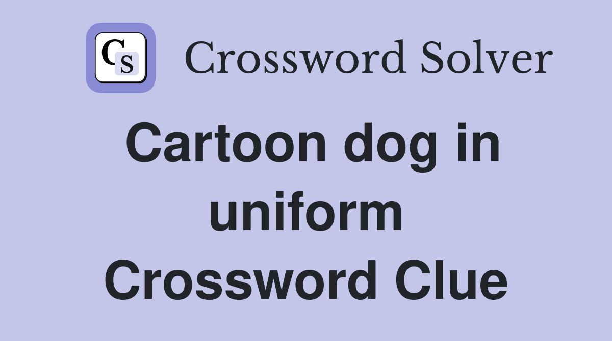 Cartoon dog in uniform Crossword Clue