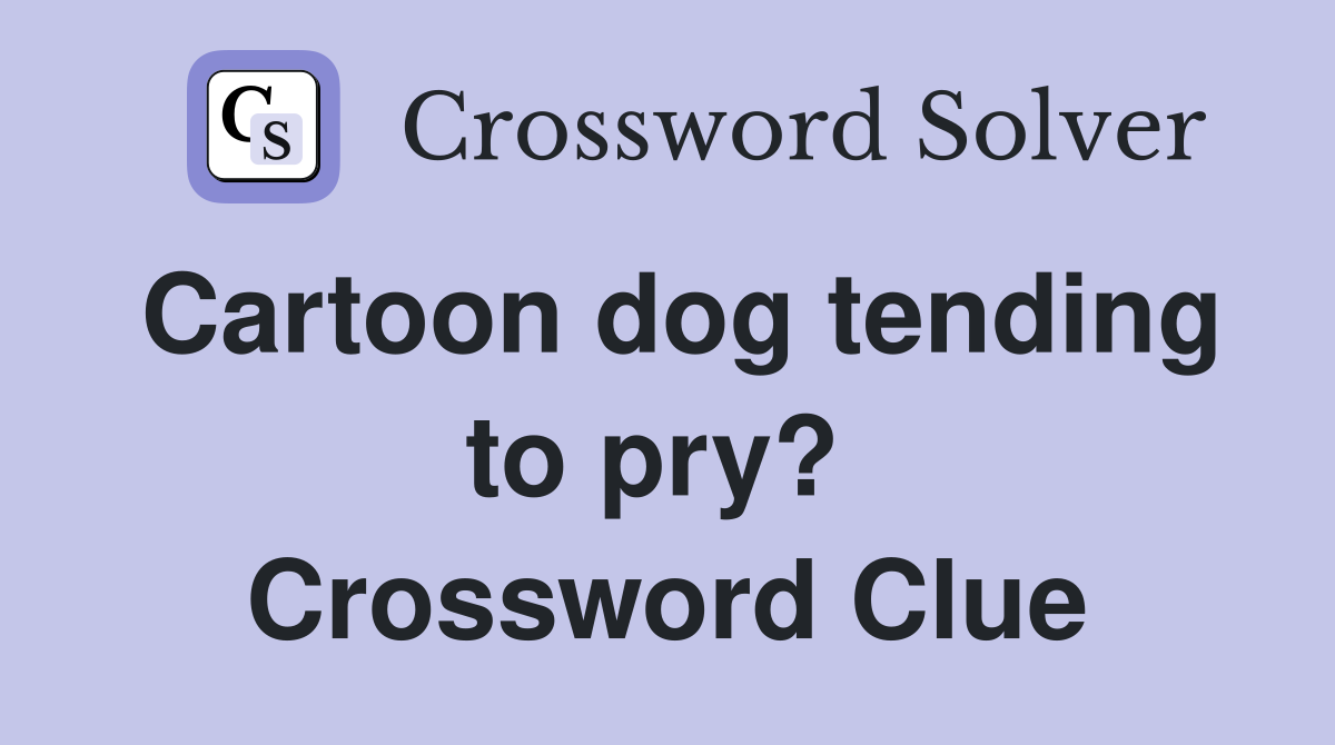 Cartoon dog tending to pry?  Crossword Clue