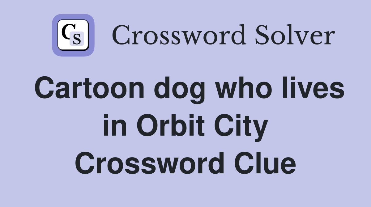 Cartoon dog who lives in Orbit City Crossword Clue