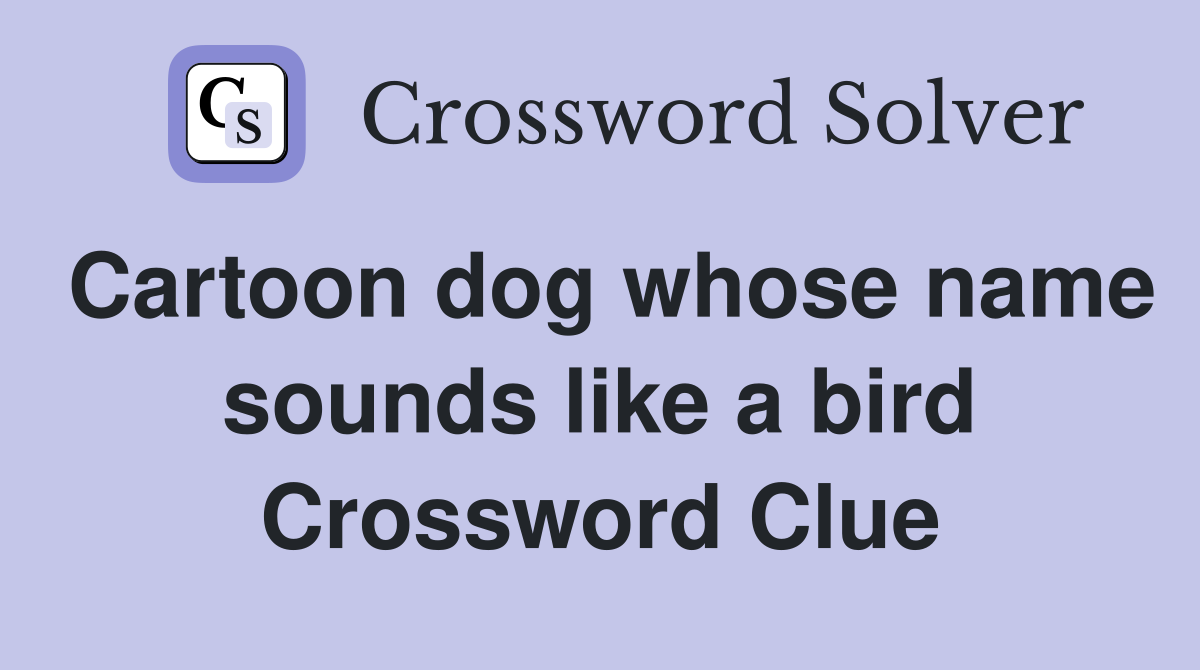 Cartoon dog whose name sounds like a bird Crossword Clue