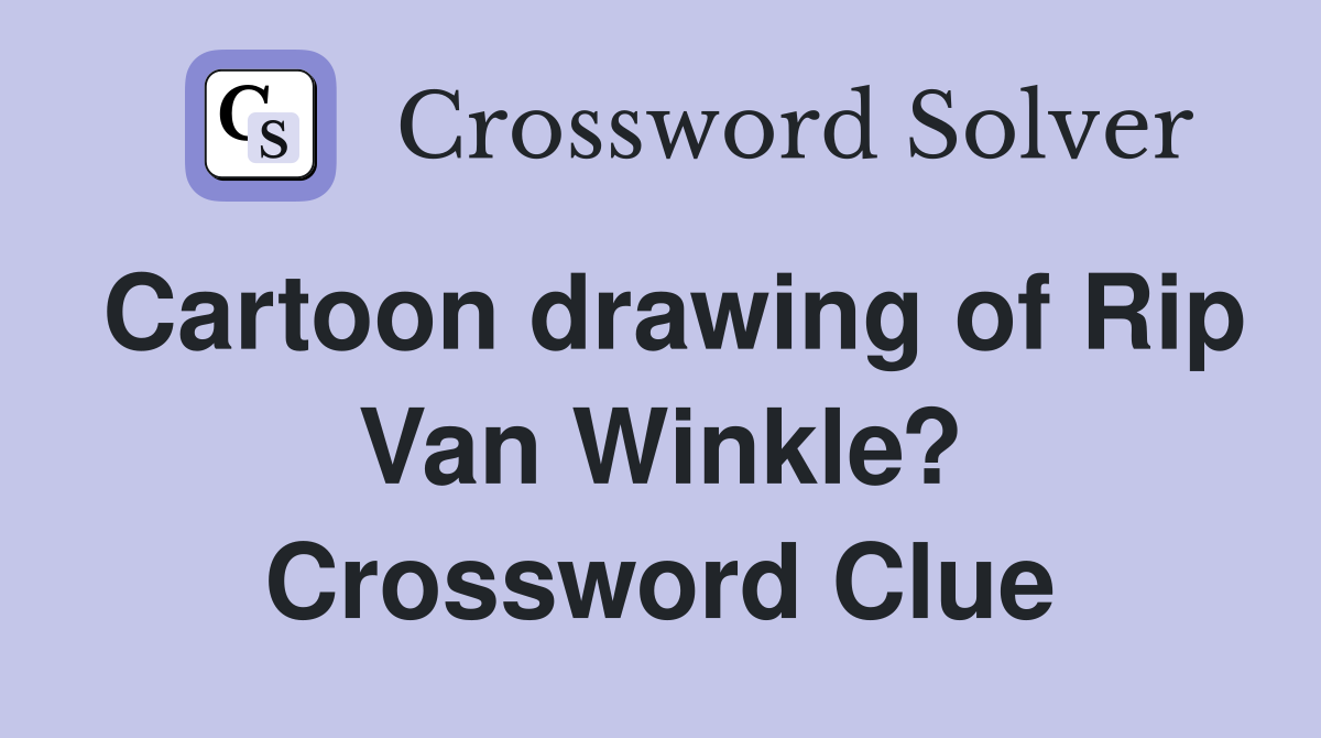 Cartoon drawing of Rip Van Winkle? Crossword Clue