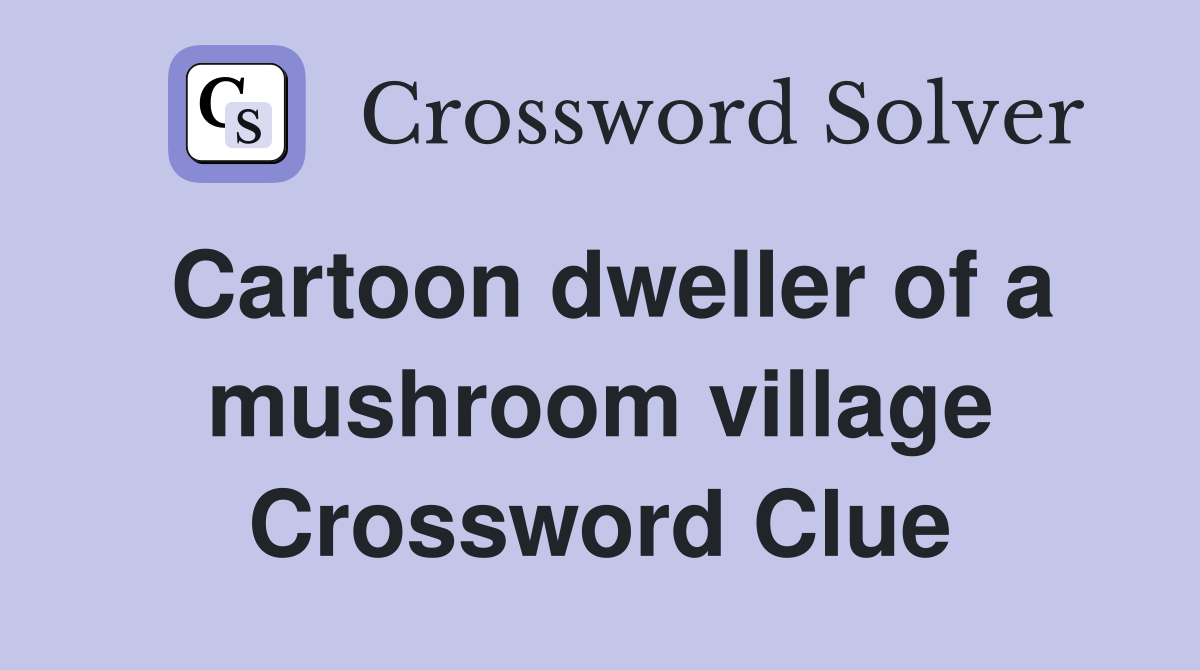 Cartoon dweller of a mushroom village Crossword Clue