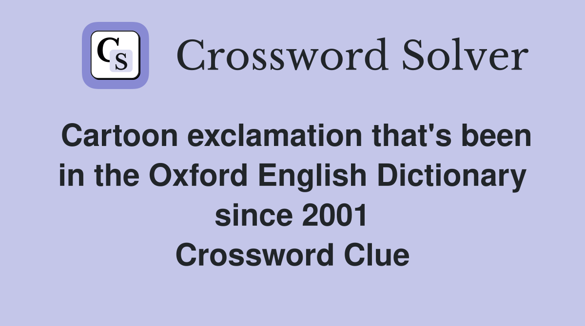 Cartoon exclamation that's been in the Oxford English Dictionary since 2001 Crossword Clue