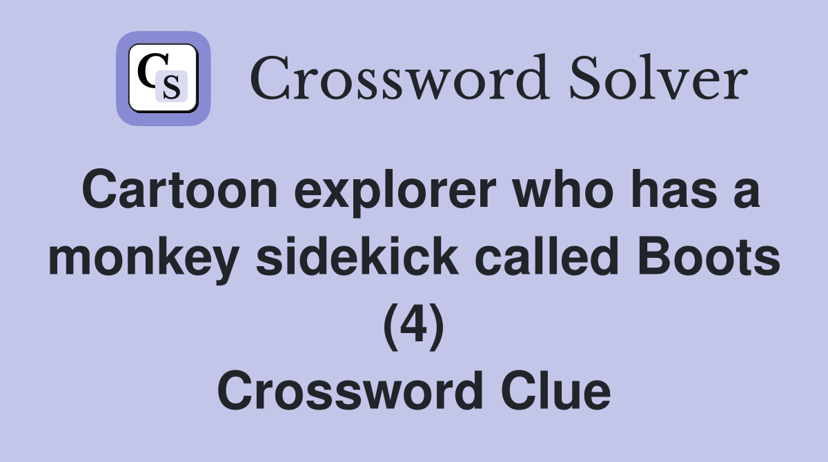 Cartoon explorer who has a monkey sidekick called Boots (4) Crossword Clue