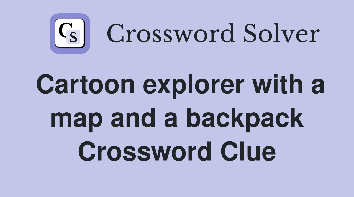 Cartoon explorer with a map and a backpack Crossword Clue