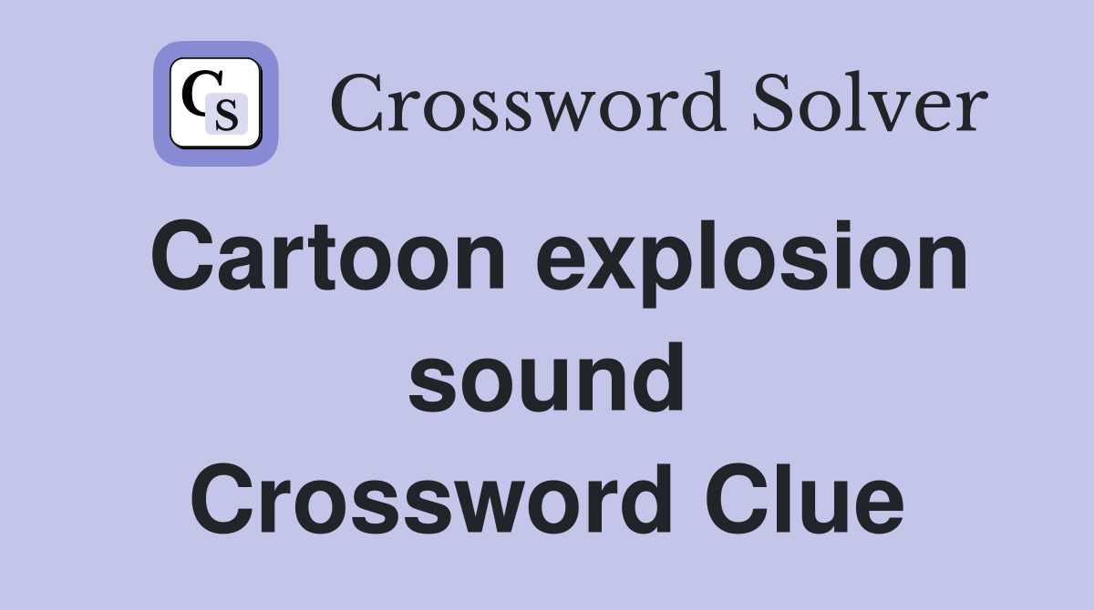 Cartoon explosion sound Crossword Clue