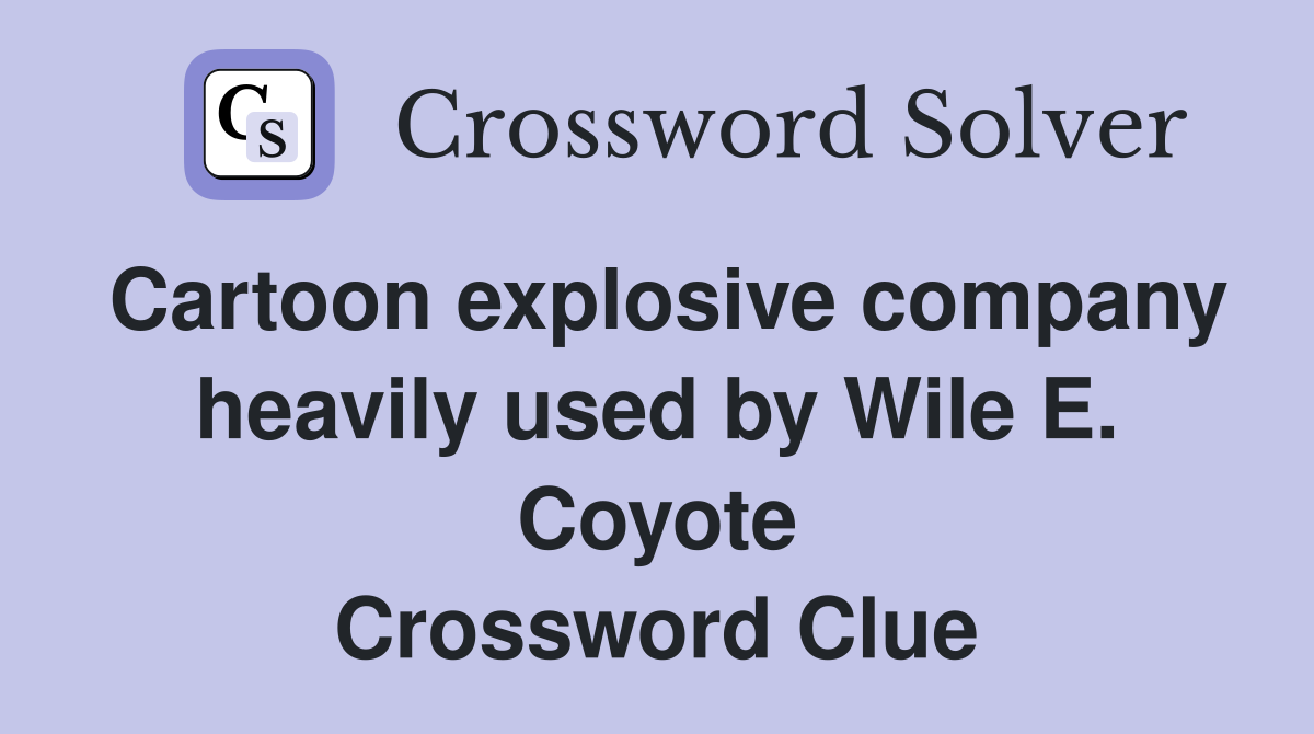 Cartoon explosive company heavily used by Wile E. Coyote Crossword Clue