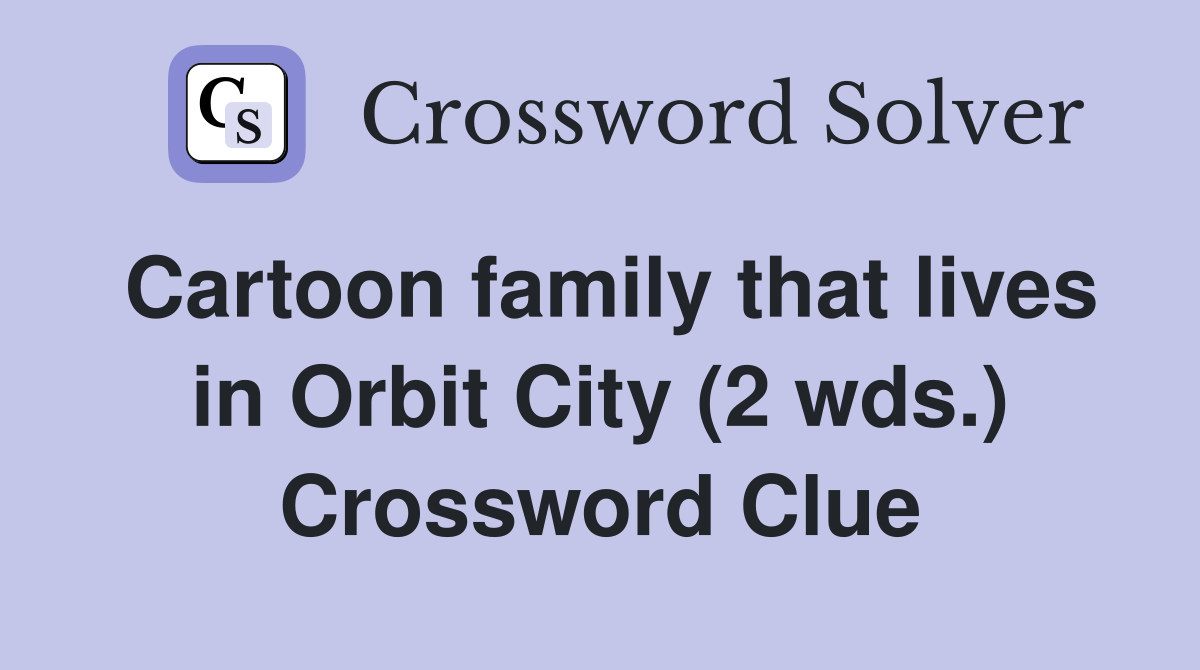 Cartoon family that lives in Orbit City (2 wds.) Crossword Clue