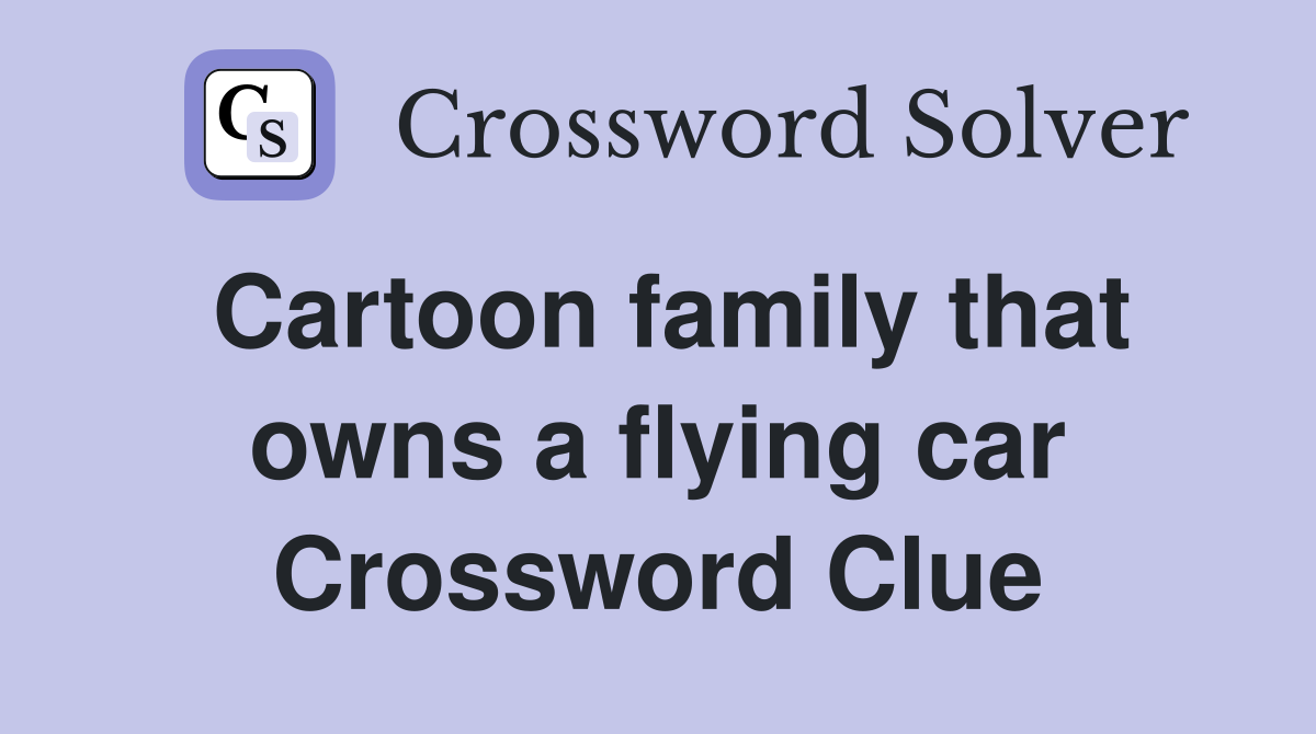 Cartoon family that owns a flying car Crossword Clue
