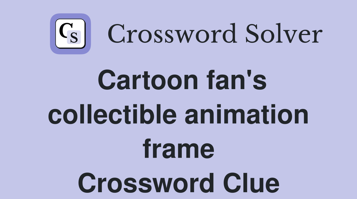Cartoon fan's collectible animation frame Crossword Clue