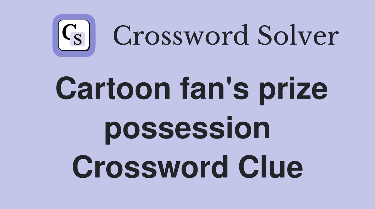 Cartoon fan's prize possession Crossword Clue