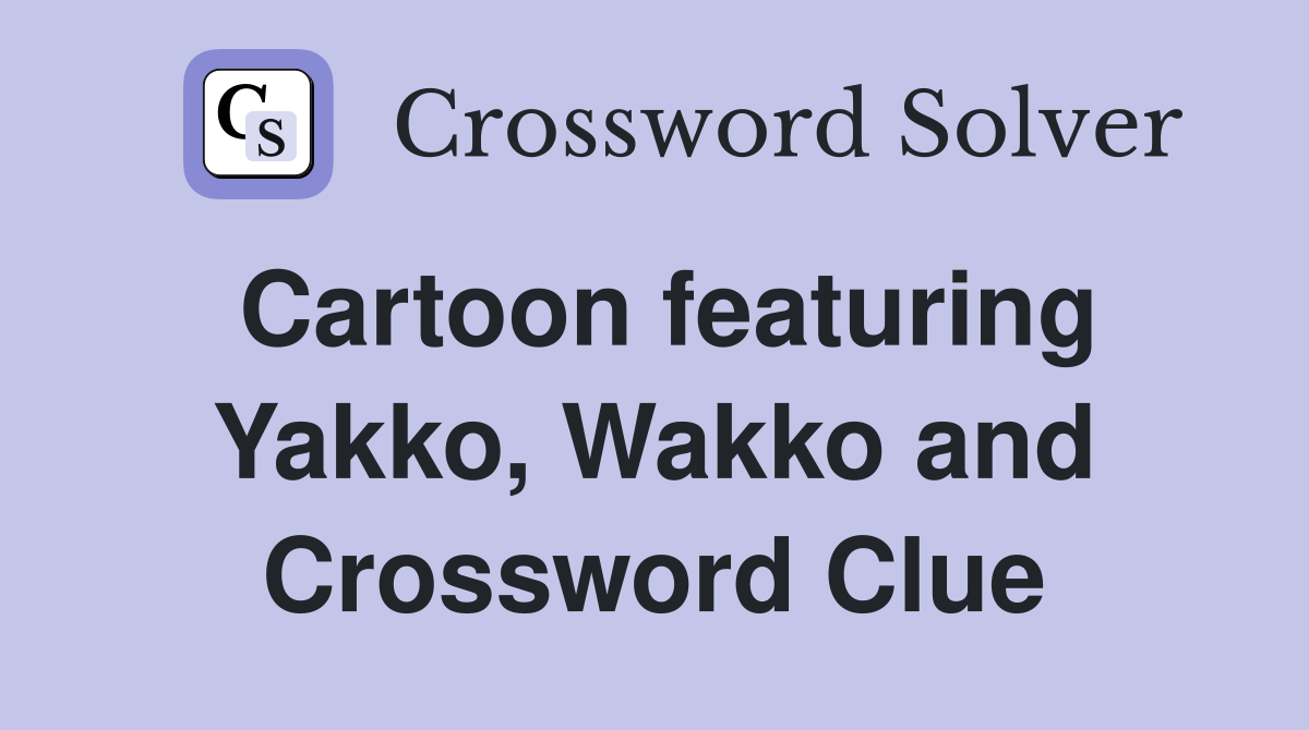 Cartoon featuring Yakko, Wakko and Crossword Clue