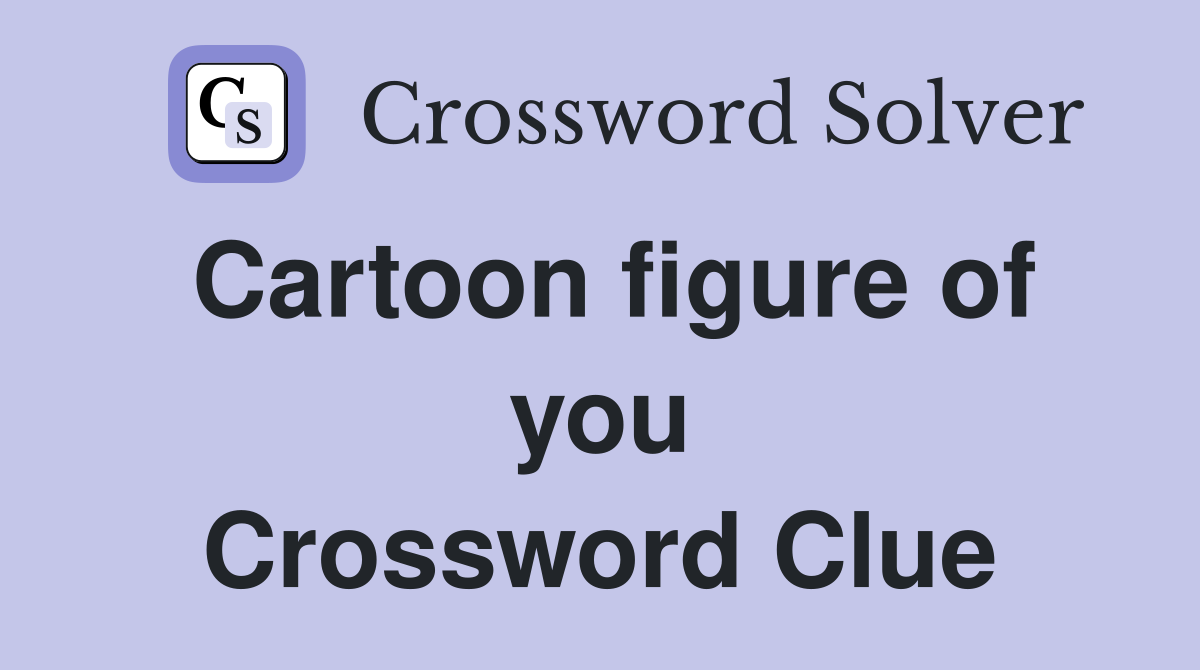 Cartoon figure of you Crossword Clue