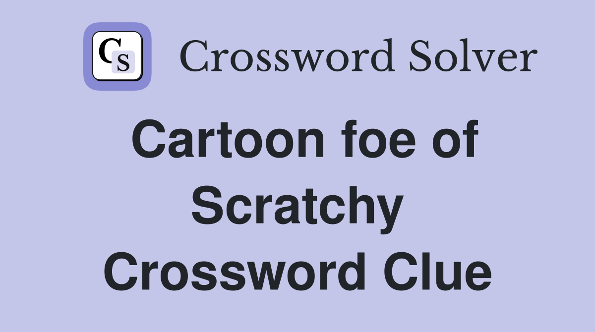 Cartoon foe of Scratchy Crossword Clue