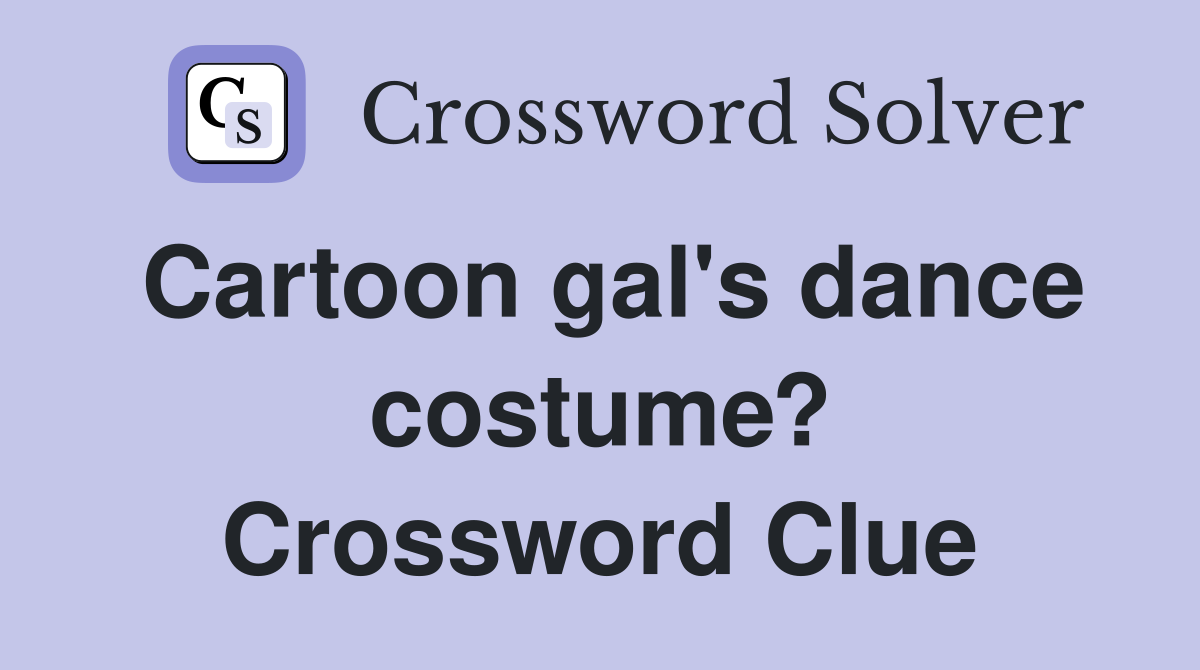 Cartoon gal's dance costume? Crossword Clue