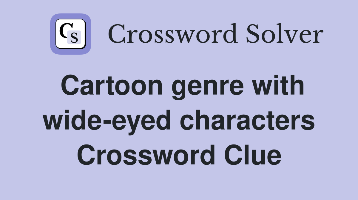 Cartoon genre with wide-eyed characters Crossword Clue
