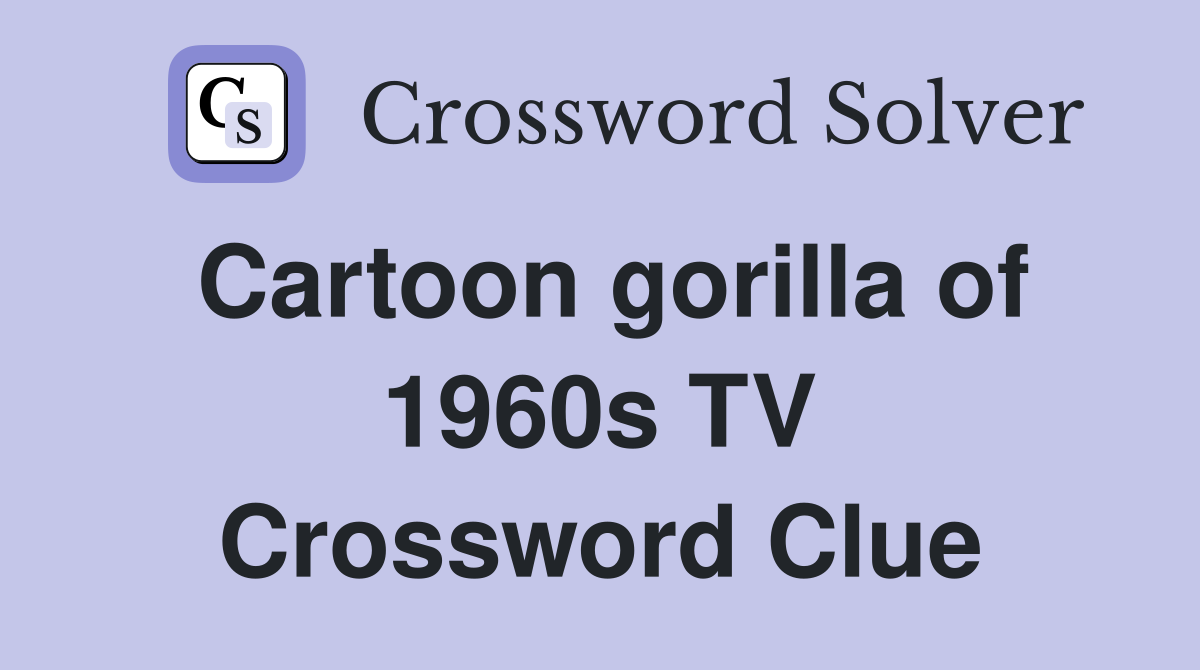 Cartoon gorilla of 1960s TV Crossword Clue