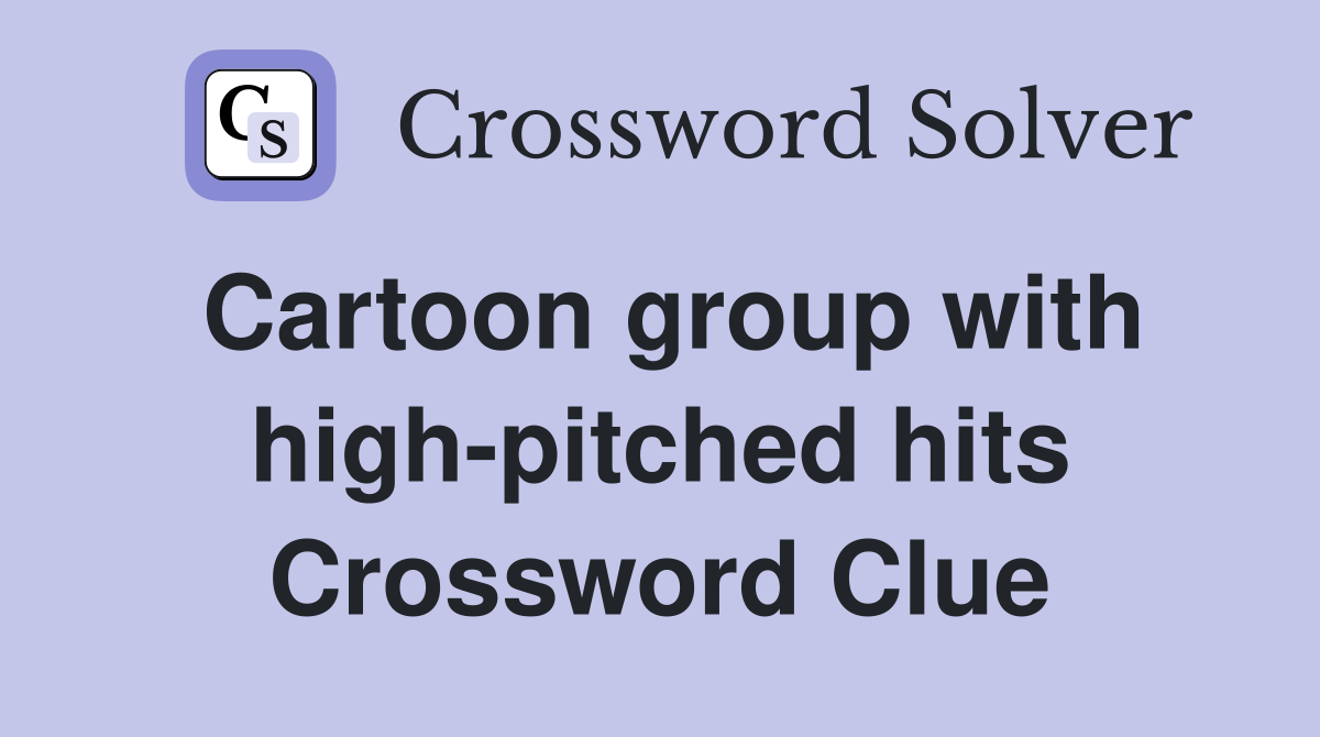 Cartoon group with high-pitched hits Crossword Clue