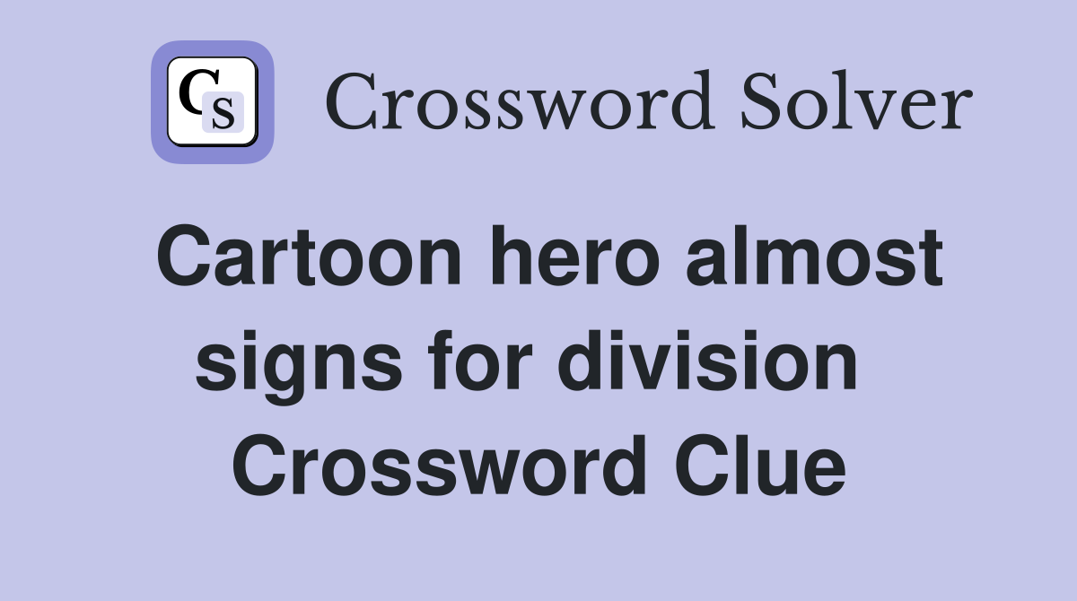 Cartoon hero almost signs for division  Crossword Clue