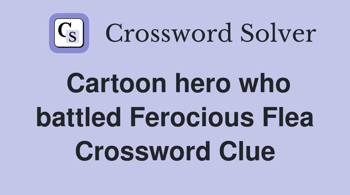 Cartoon hero who battled Ferocious Flea Crossword Clue