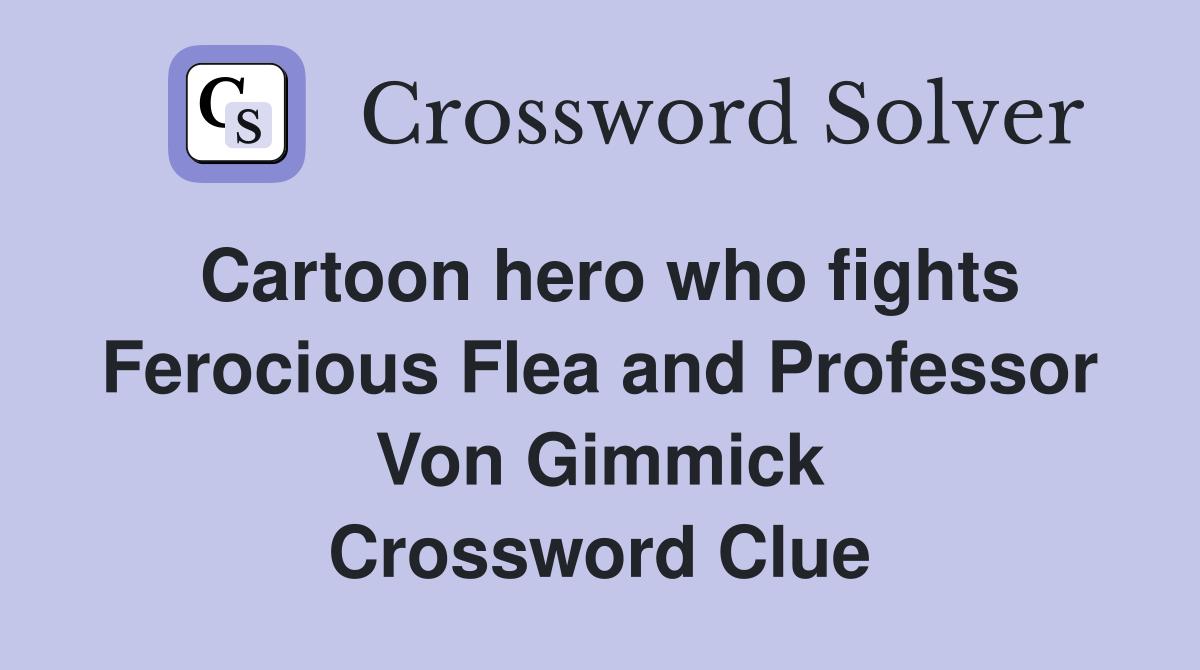Cartoon hero who fights Ferocious Flea and Professor Von Gimmick Crossword Clue