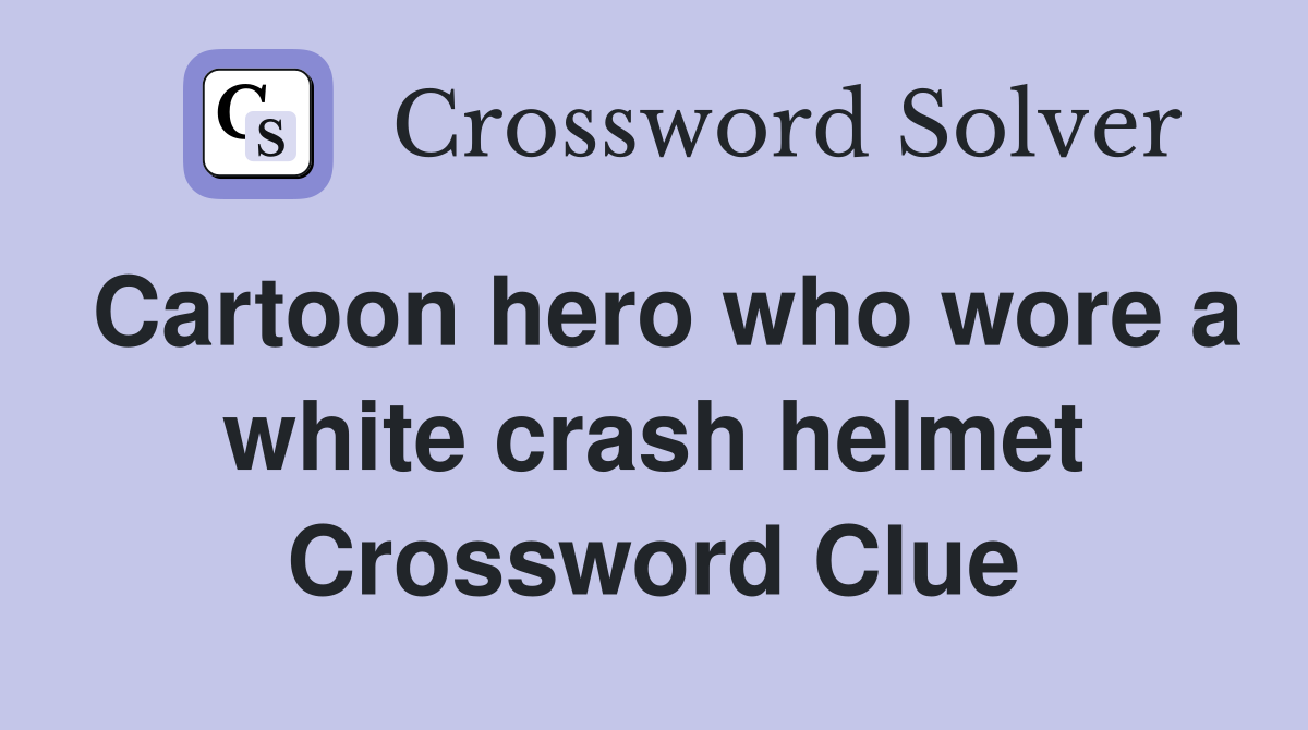 Cartoon hero who wore a white crash helmet Crossword Clue