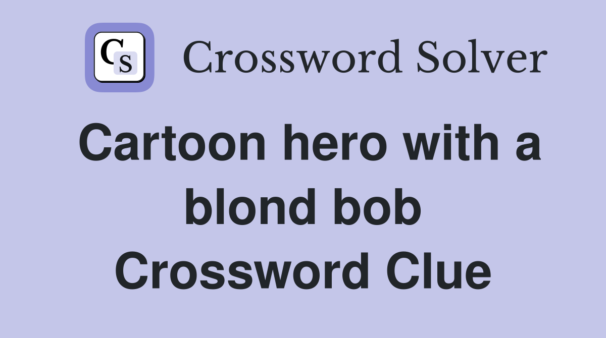 Cartoon hero with a blond bob Crossword Clue